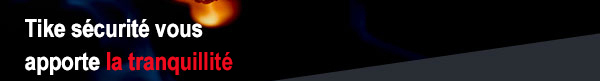 Tike Securite vous apporte la tranquilite